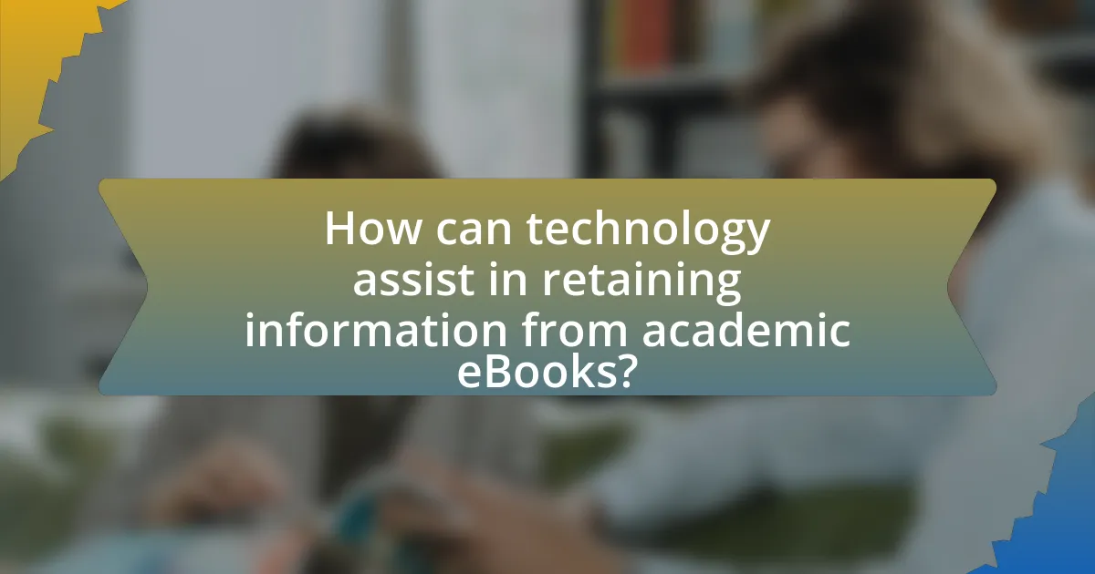 How can technology assist in retaining information from academic eBooks?