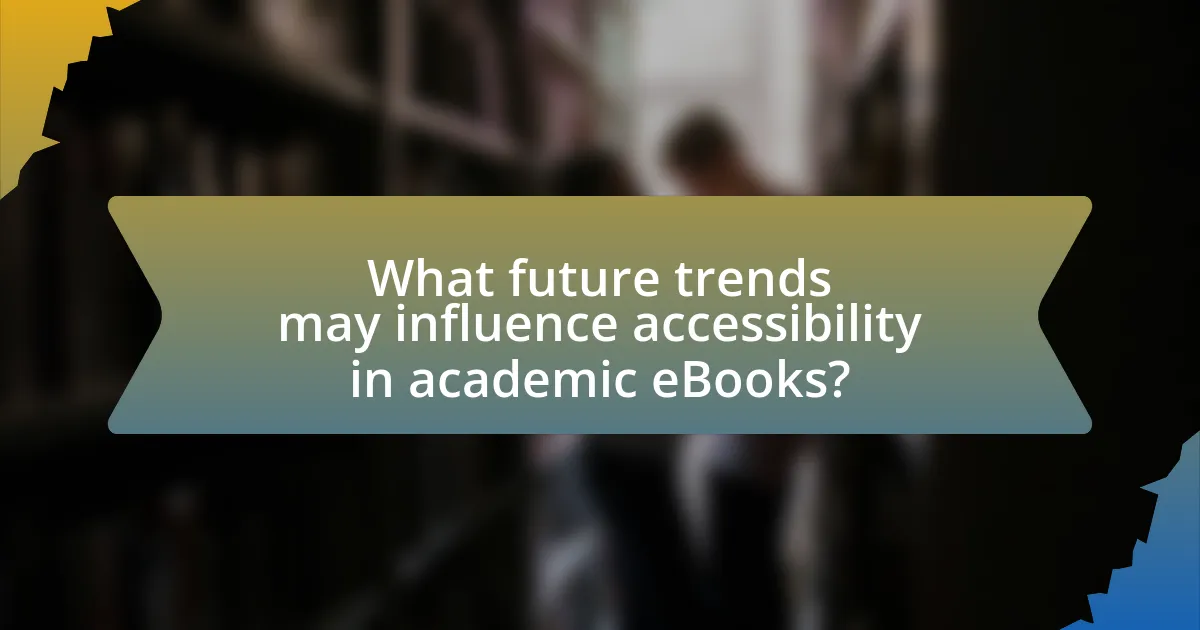 What future trends may influence accessibility in academic eBooks?